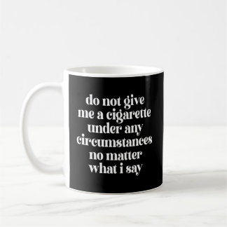 Do Not Give Me A Cigarette Under Any Circumstances Coffee Mug