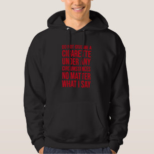 Do Not Give Me A Cigarette Under Any Circumstances Hoodie