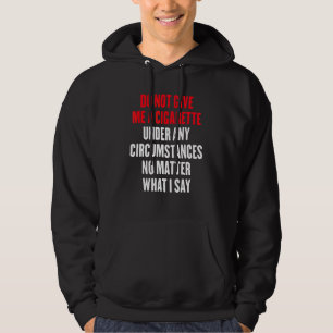 Do Not Give Me A Cigarette Under Any Circumstances Hoodie