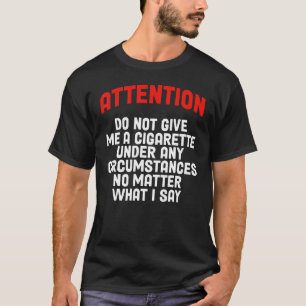 Do Not Give Me A Cigarette Under Any Circumstances T-Shirt