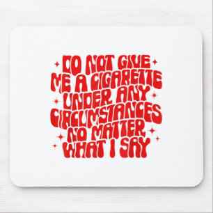 Do Not Give Me A Cigarette Under Any Cirstances Fu Mouse Pad