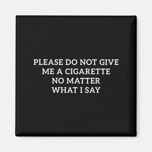Do Not Give Me A Cigarette What I Say Funny Magnet (Front)