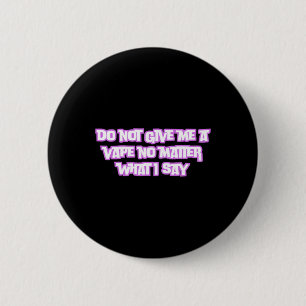 Do Not Give Me A Vape No What I Say Sticker Button
