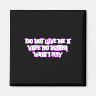Do Not Give Me A Vape No What I Say Sticker Magnet