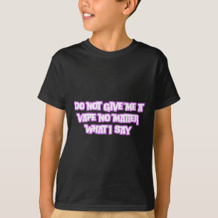Do Not Give Me A Vape No What I Say Sticker T-Shirt