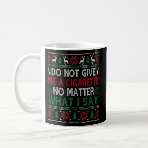 Do Not Give Me Cigarette No Matter What I Say Ugly Coffee Mug