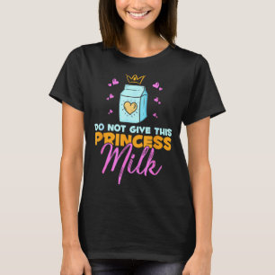 Do Not Give This Princess Milk Funny Dairy Lactose T-Shirt