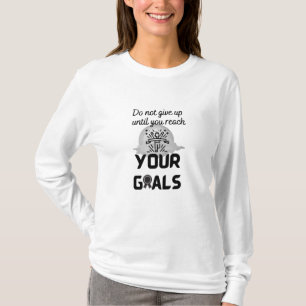 Do not give up until you reach your goals - T-Shirt