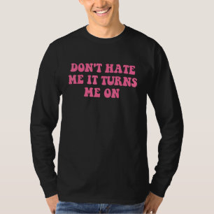 Do Not Hate Me It Turns Me On  Pink Text T-Shirt
