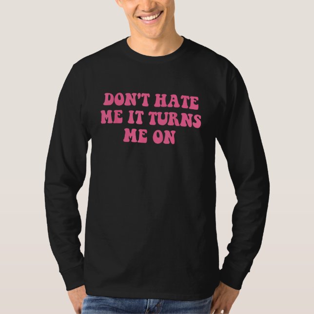 Do Not Hate Me It Turns Me On  Pink Text T-Shirt (Front)