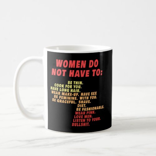 Do Not Have To Feminist Sayings Coffee Mug