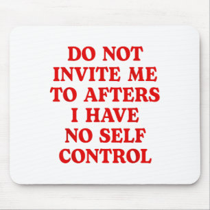 Do Not Invite Me To Afters I Have No Self Control Mouse Pad