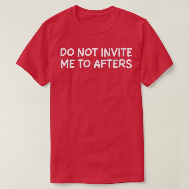 do not invite me to afters T-Shirt (Design Front)