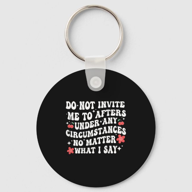 Do Not Invite Me To Afters Under Any Cirstances No Keychain (Front)