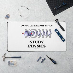Do Not Let Life Pass By You Study Physics Desk Mat