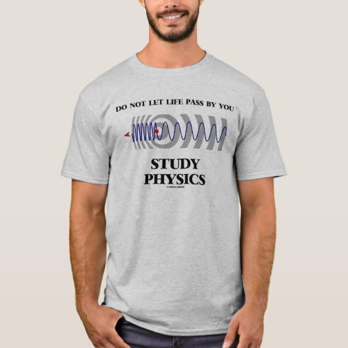 Do Not Let Life Pass By You Study Physics Doppler T_Shirt