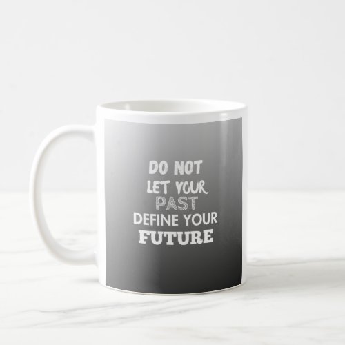 Do Not Let Your Past Define You Future Coffee Mug
