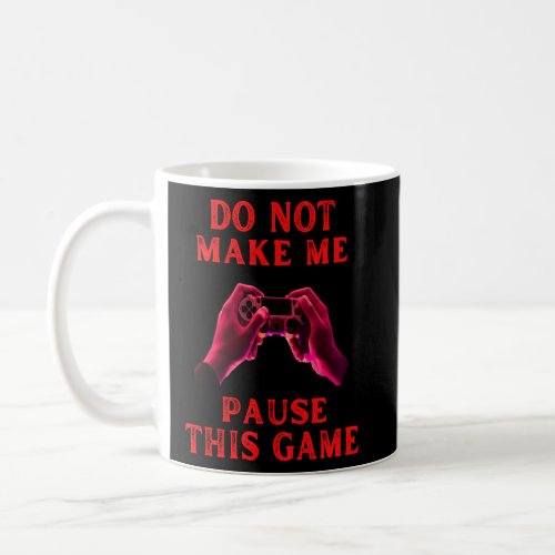 Do not make me pause this game fummy gamer saying  coffee mug
