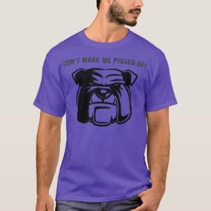 Do Not Make Me Pissed Off Angry Bull Dog T-Shirt