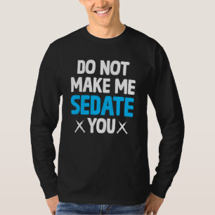Do Not Make Me Sedate You Crna Nurse Anesthetist T-Shirt