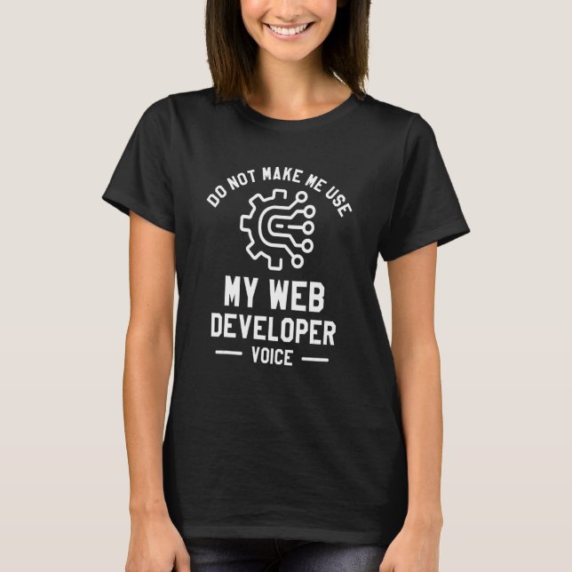 Do Not Make Me Use My Web Developer Voice Coding 1 T-Shirt (Front)
