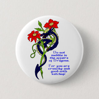 Do not meddle in the affairs of Dragons. Button