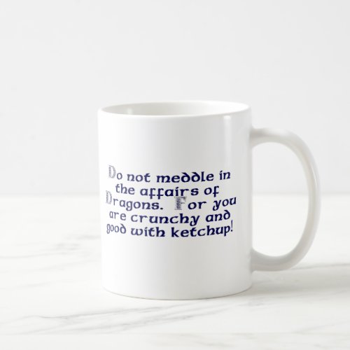 Do not meddle in the affairs of Dragons Coffee Mug
