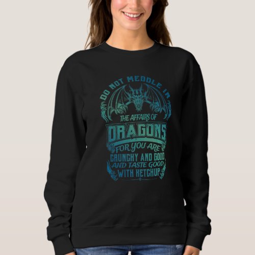 Do Not Meddle In The Affairs Of Dragons  Dragon Qu Sweatshirt