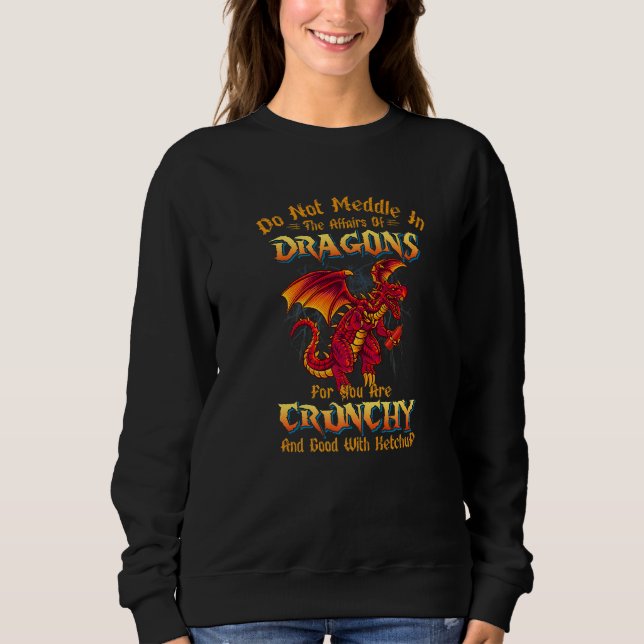 Do Not Meddle In The Affairs Of Dragons Dragon Sweatshirt (Front)