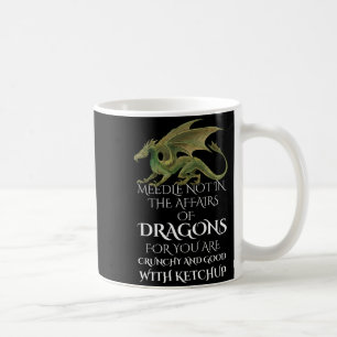 Do Not Meddle In The Affairs Of Dragons For You Ar Coffee Mug