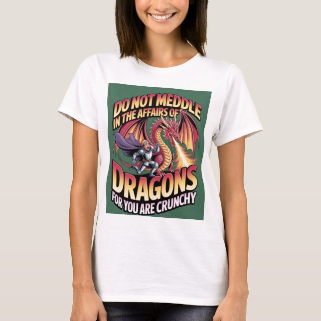 Do Not Meddle In The Affairs Of Dragons For You Ar T-Shirt (Front)