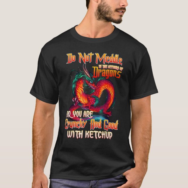 Do Not Meddle In The Affairs Of Dragons For You Ar T-Shirt (Front)