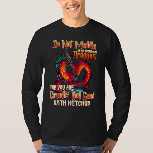 Do Not Meddle In The Affairs Of Dragons For You Ar T-Shirt (Front)