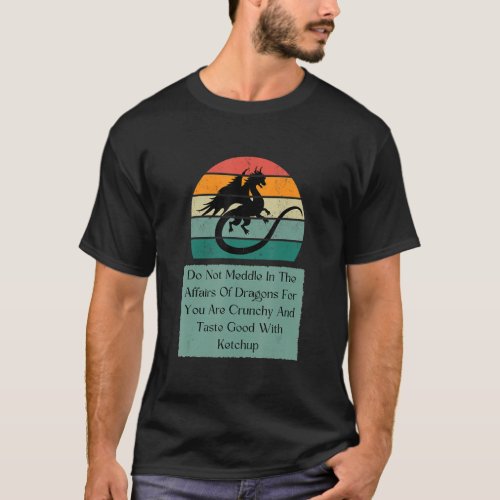 Do Not Meddle In The Affairs Of Dragons For You Cr T_Shirt