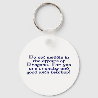 Do not meddle in the affairs of Dragons. Keychain