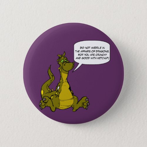 Do not meddle in the affairs of Dragons Pinback Button