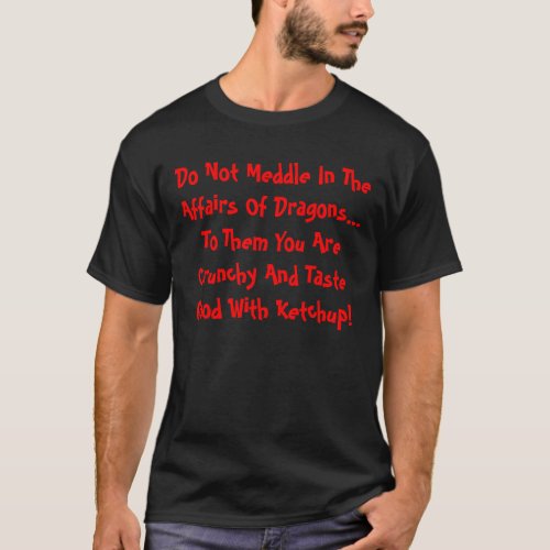 Do Not Meddle In The Affairs Of Dragons T_Shirt