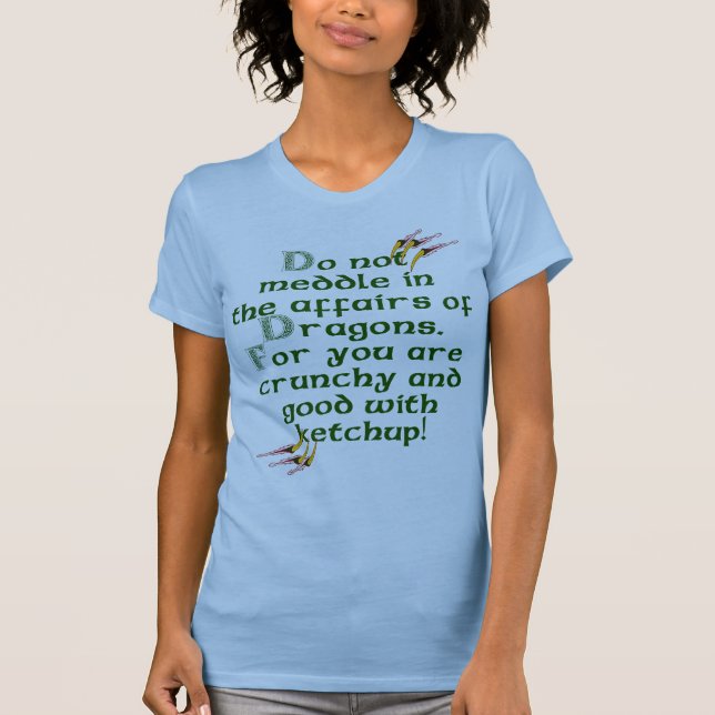Do not meddle in the affairs of Dragons. T-Shirt (Front)
