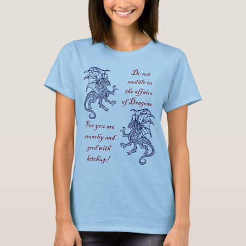 Do not meddle in the affairs of Dragons T_Shirt