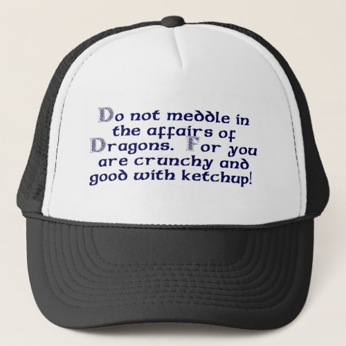 Do not meddle in the affairs of Dragons Trucker Hat