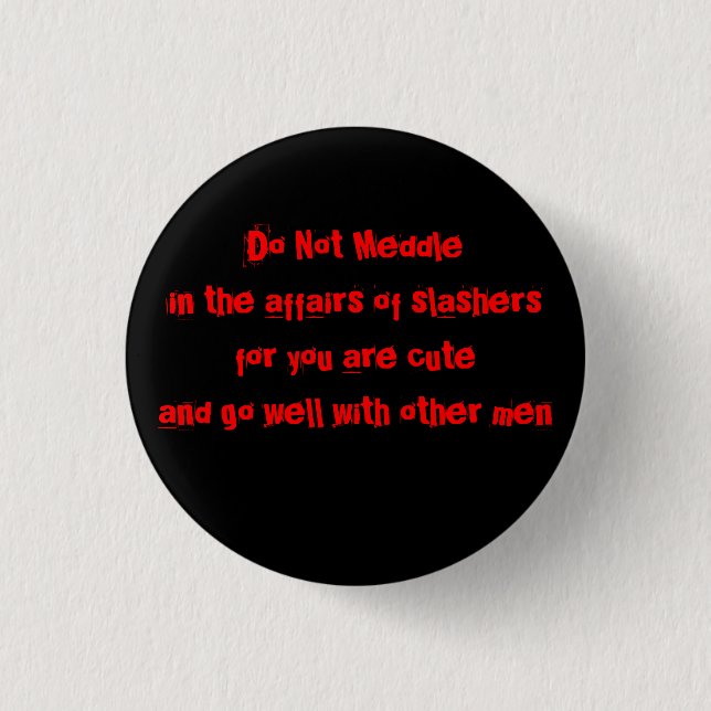Do not meddle in the affairs of slashers button (Front)