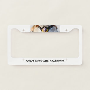 Do not Mess With Sparrows funny customizable License Plate Frame