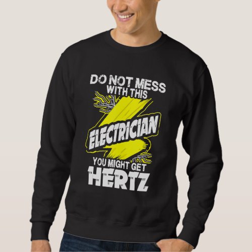 Do Not Mess With This Electrician You Might Get He Sweatshirt