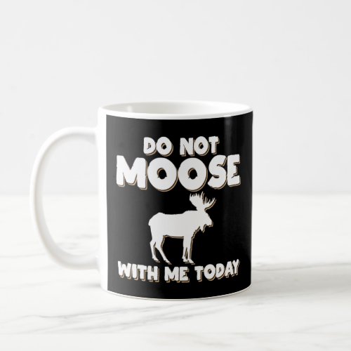 Do Not Moose With Me Today Funny Animal Lover Moos Coffee Mug