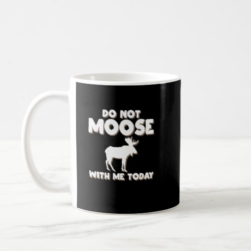 Do Not Moose With Me Today Funny Animal Lover Moos Coffee Mug