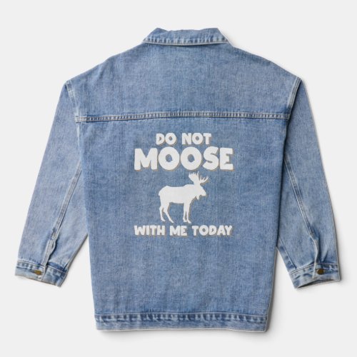 Do Not Moose With Me Today Funny Animal Lover Moos Denim Jacket