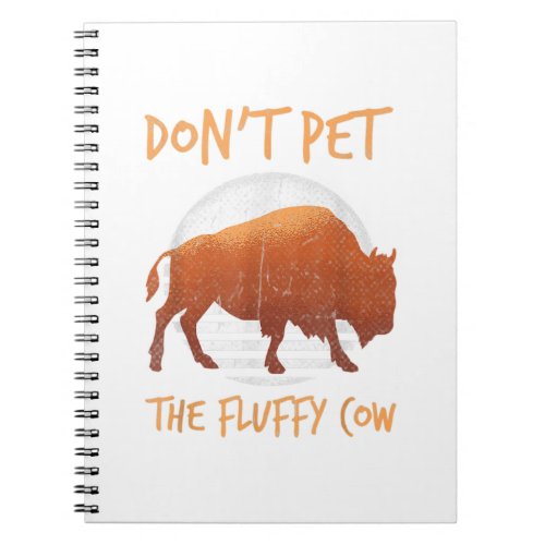 Do Not Pet The Fluffy Cow Bison Buffalo National  Notebook