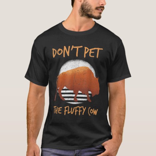 Do Not Pet The Fluffy Cow Bison Buffalo National  T_Shirt