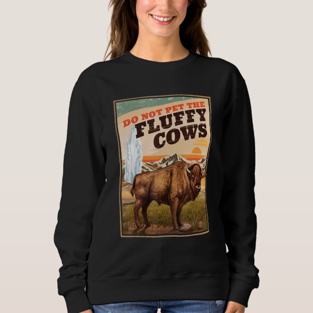 Do Not Pet The Fluffy Cows Bison  3 Sweatshirt (Front)