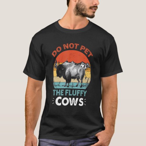 Do Not Pet The Fluffy Cows  Bison Buffalo  Wildlif T_Shirt